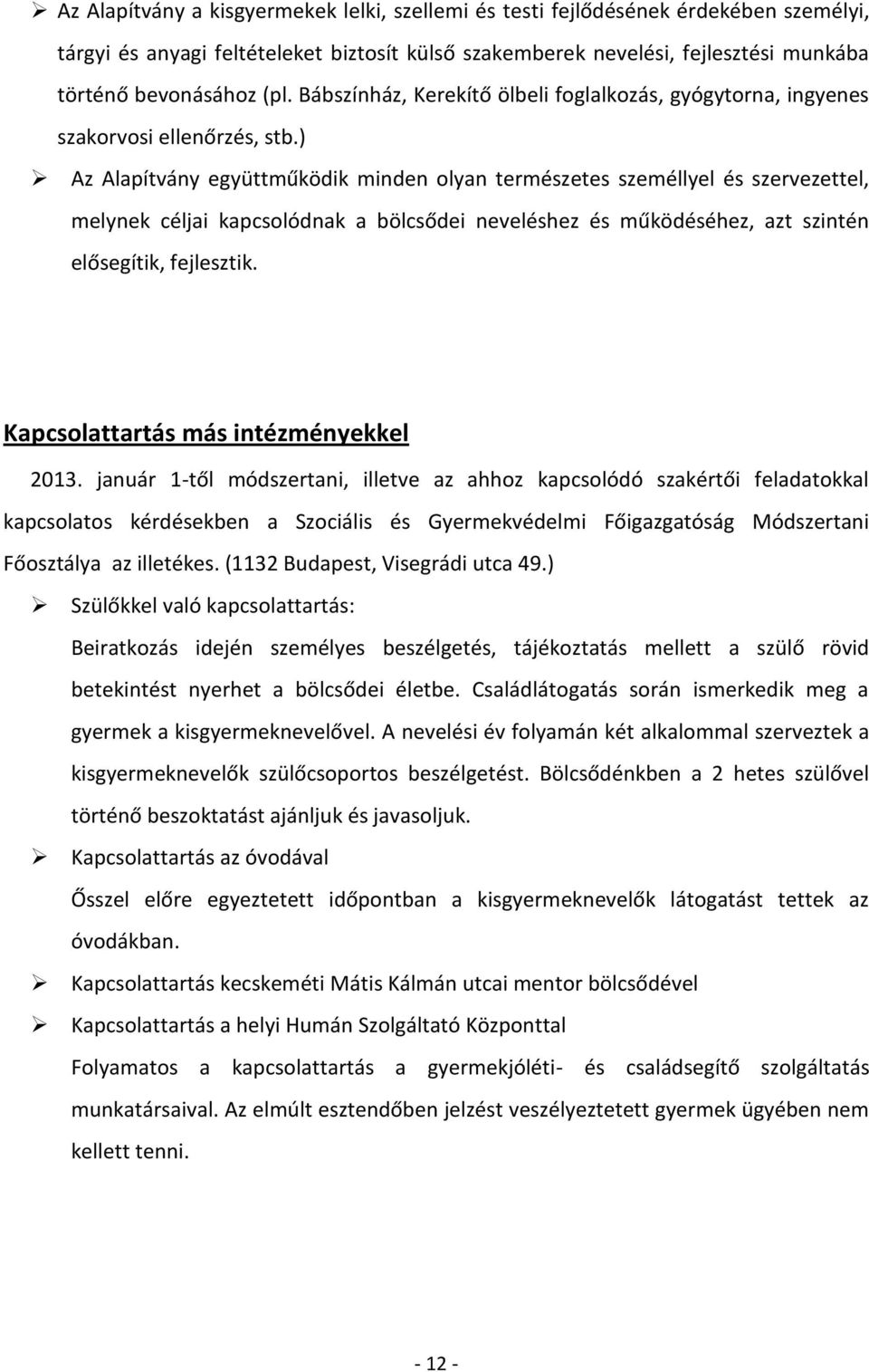 ) Az Alapítvány együttműködik minden olyan természetes személlyel és szervezettel, melynek céljai kapcsolódnak a bölcsődei neveléshez és működéséhez, azt szintén elősegítik, fejlesztik.