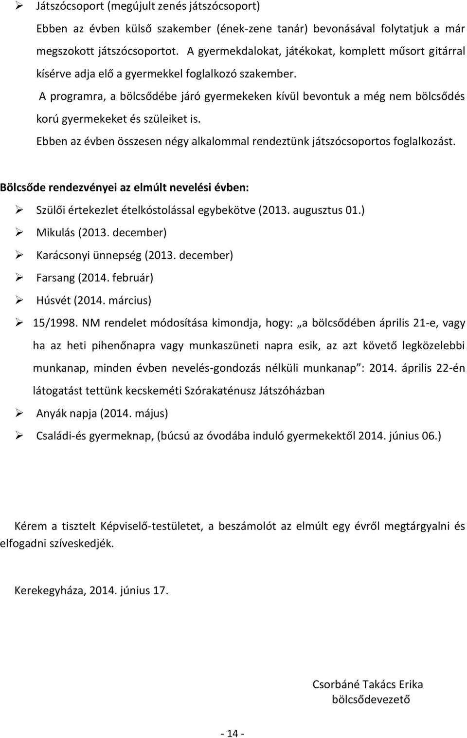 A programra, a bölcsődébe járó gyermekeken kívül bevontuk a még nem bölcsődés korú gyermekeket és szüleiket is. Ebben az évben összesen négy alkalommal rendeztünk játszócsoportos foglalkozást.