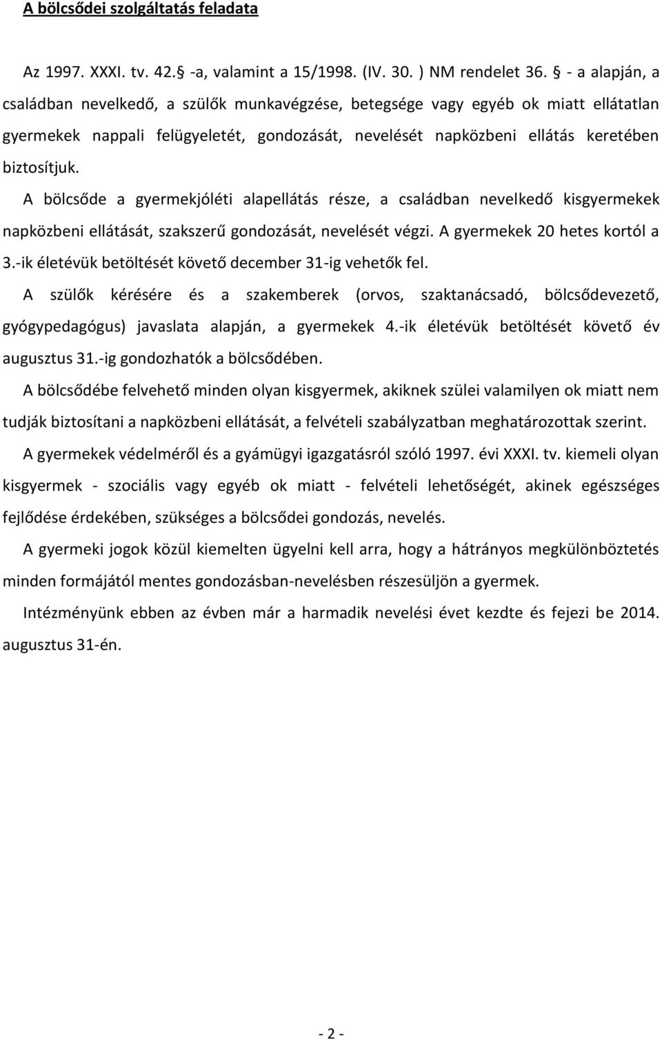 A bölcsőde a gyermekjóléti alapellátás része, a családban nevelkedő kisgyermekek napközbeni ellátását, szakszerű gondozását, nevelését végzi. A gyermekek 20 hetes kortól a 3.