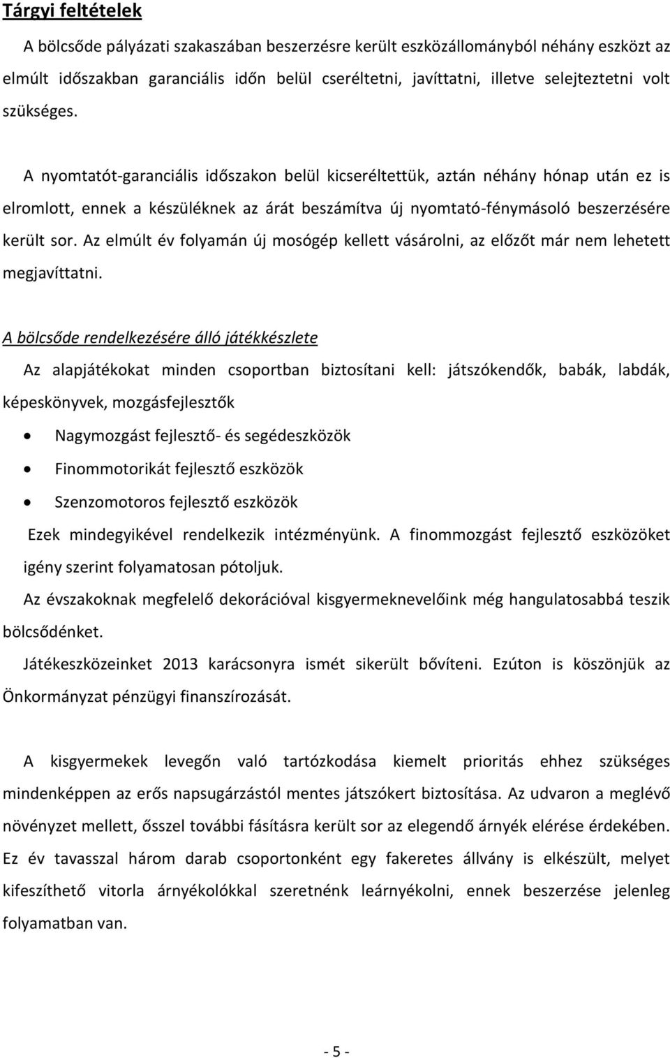 Az elmúlt év folyamán új mosógép kellett vásárolni, az előzőt már nem lehetett megjavíttatni.