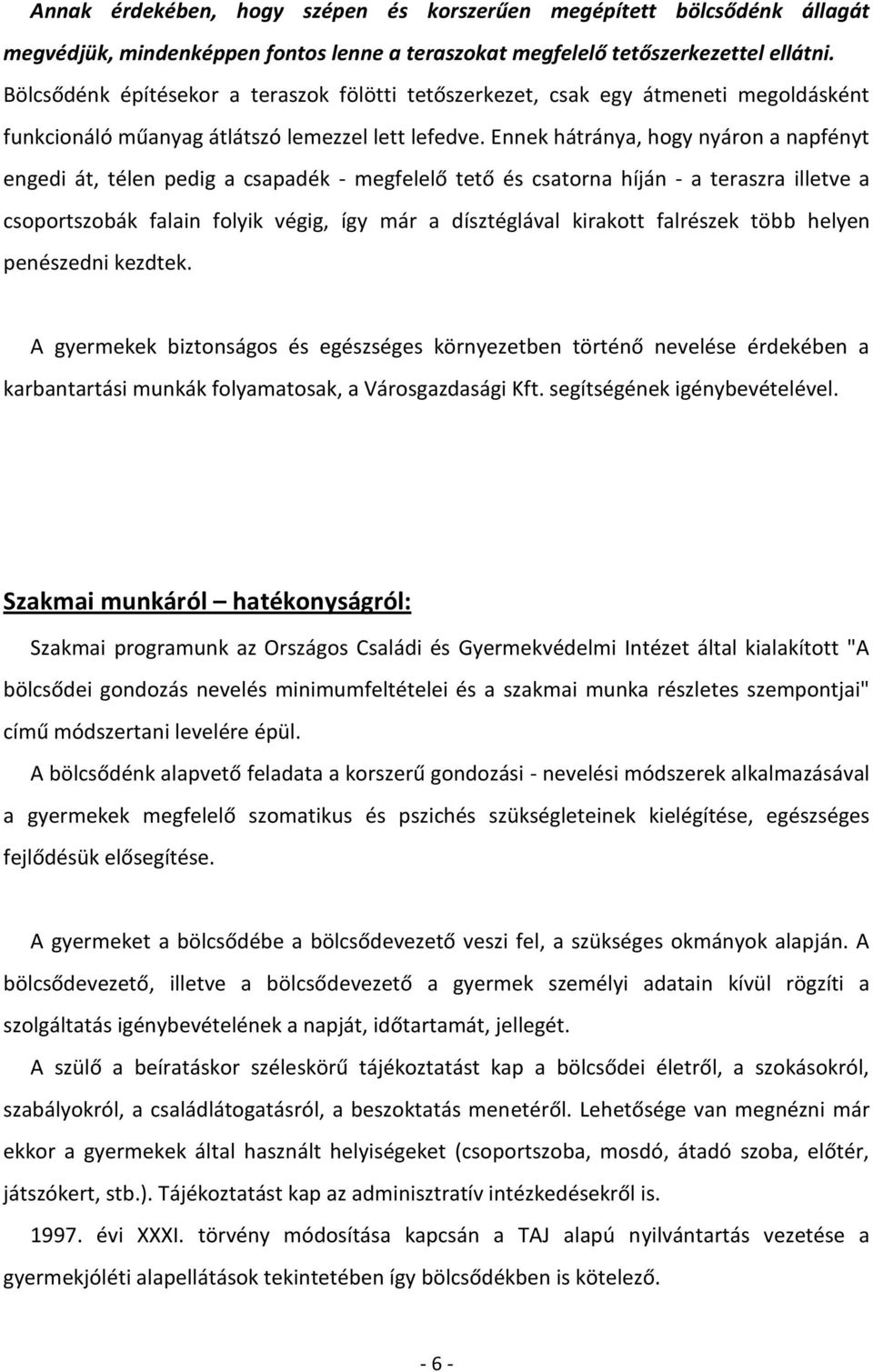 Ennek hátránya, hogy nyáron a napfényt engedi át, télen pedig a csapadék - megfelelő tető és csatorna híján - a teraszra illetve a csoportszobák falain folyik végig, így már a dísztéglával kirakott