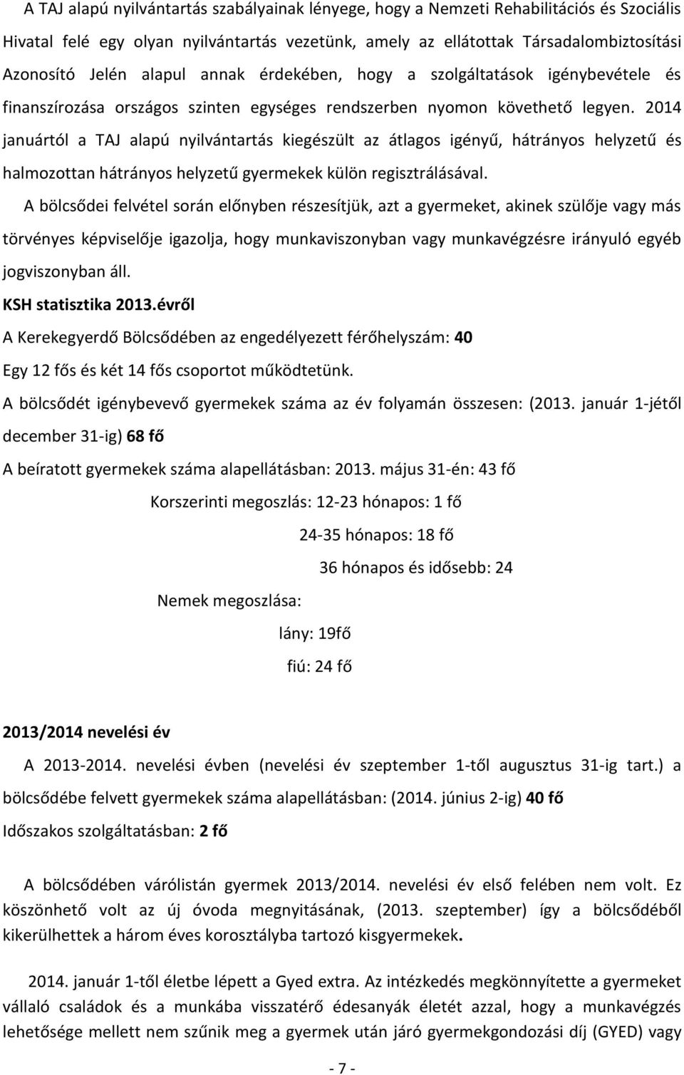 2014 januártól a TAJ alapú nyilvántartás kiegészült az átlagos igényű, hátrányos helyzetű és halmozottan hátrányos helyzetű gyermekek külön regisztrálásával.