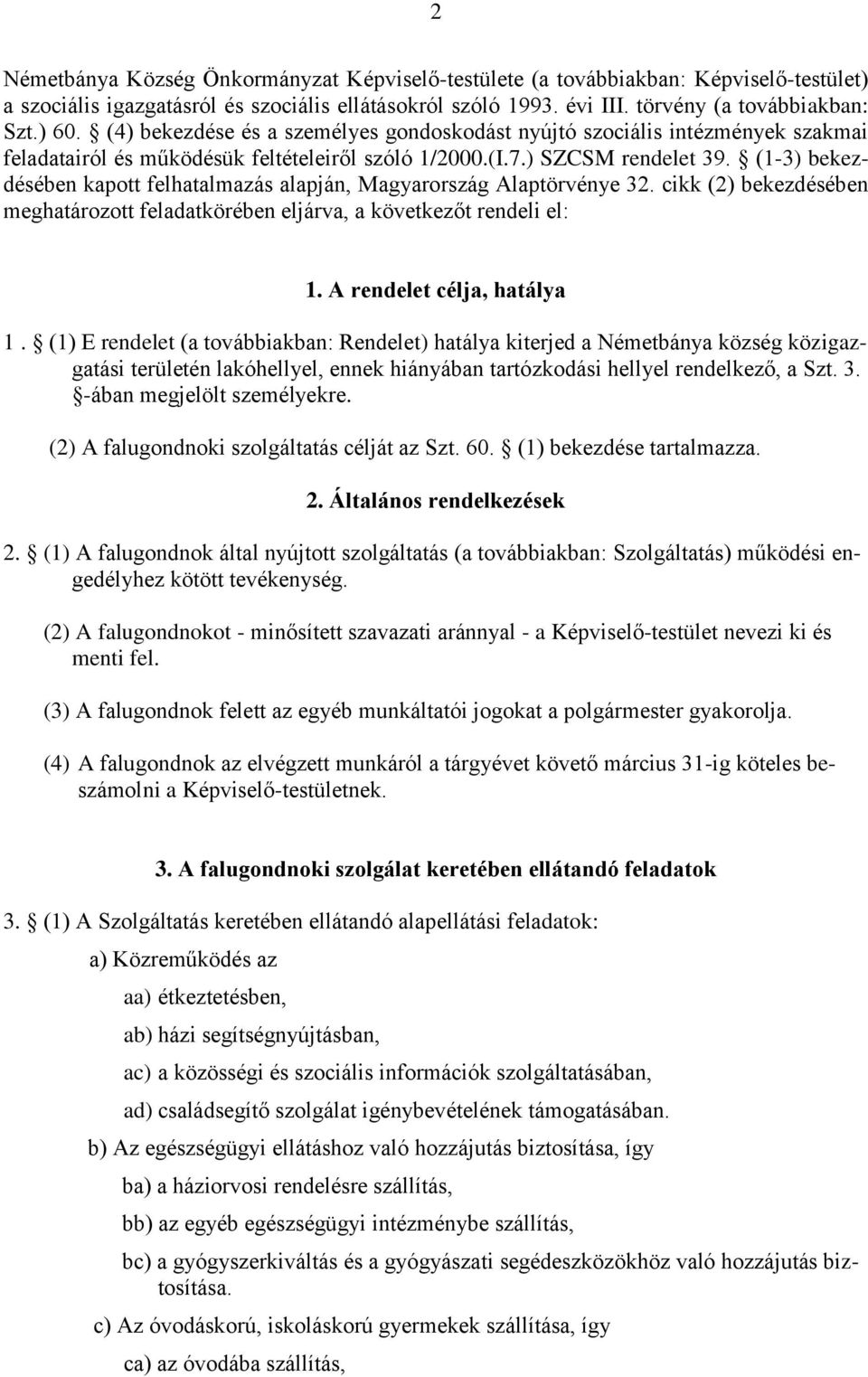 (1-3) bekezdésében kapott felhatalmazás alapján, Magyarország Alaptörvénye 32. cikk (2) bekezdésében meghatározott feladatkörében eljárva, a következőt rendeli el: 1. A rendelet célja, hatálya 1.