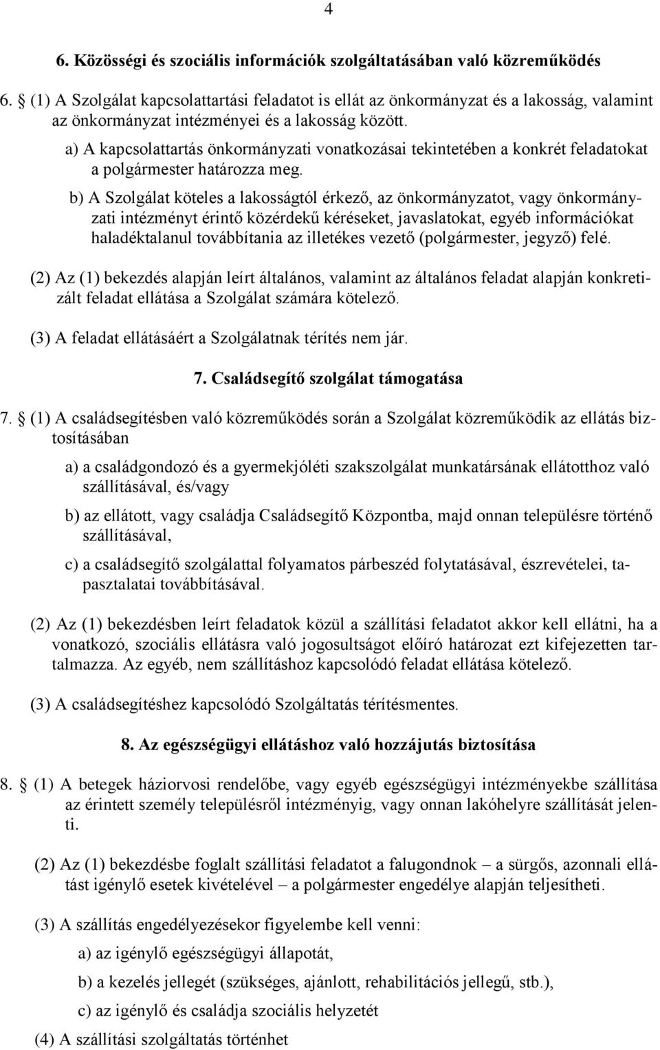 a) A kapcsolattartás önkormányzati vonatkozásai tekintetében a konkrét feladatokat a polgármester határozza meg.