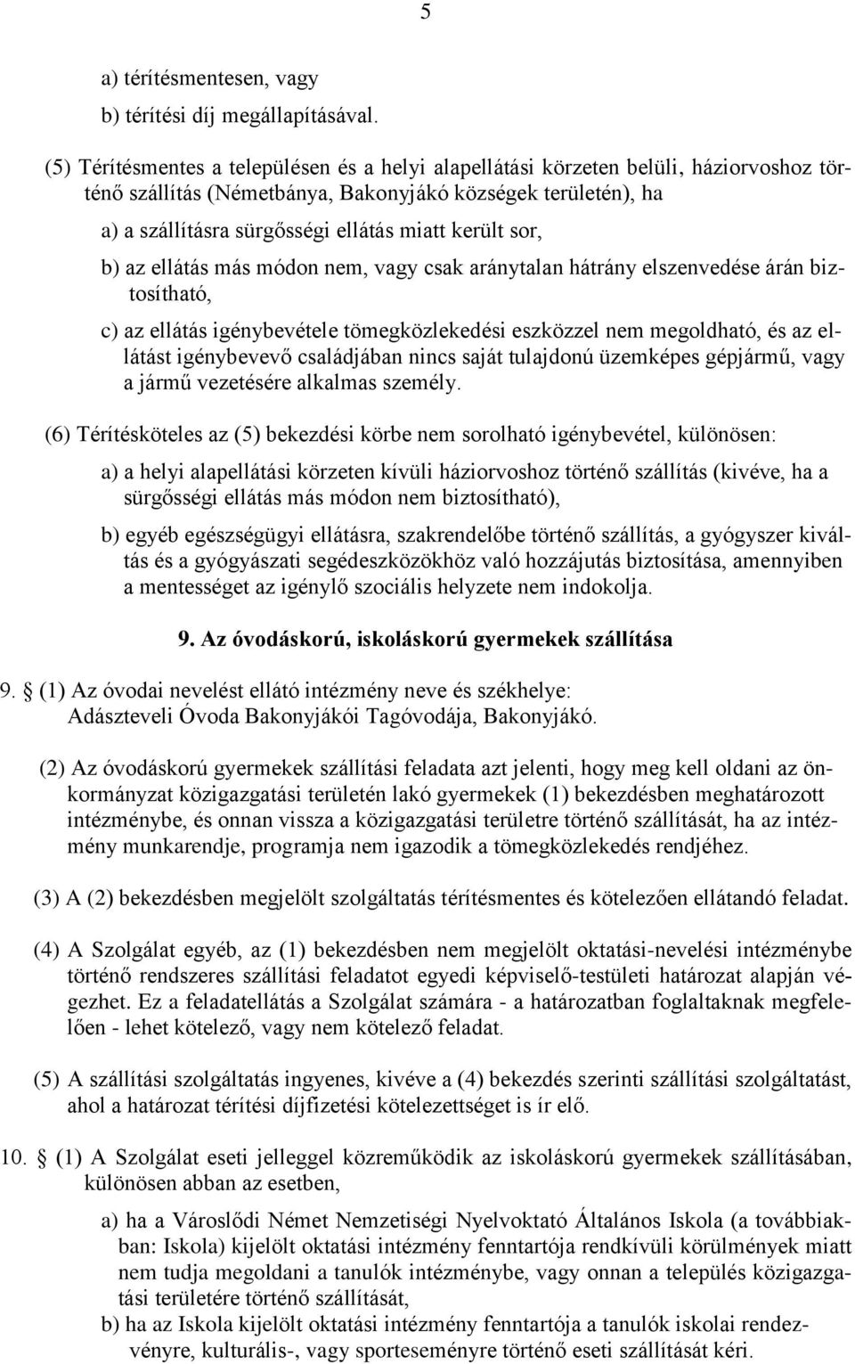 került sor, b) az ellátás más módon nem, vagy csak aránytalan hátrány elszenvedése árán biztosítható, c) az ellátás igénybevétele tömegközlekedési eszközzel nem megoldható, és az ellátást igénybevevő