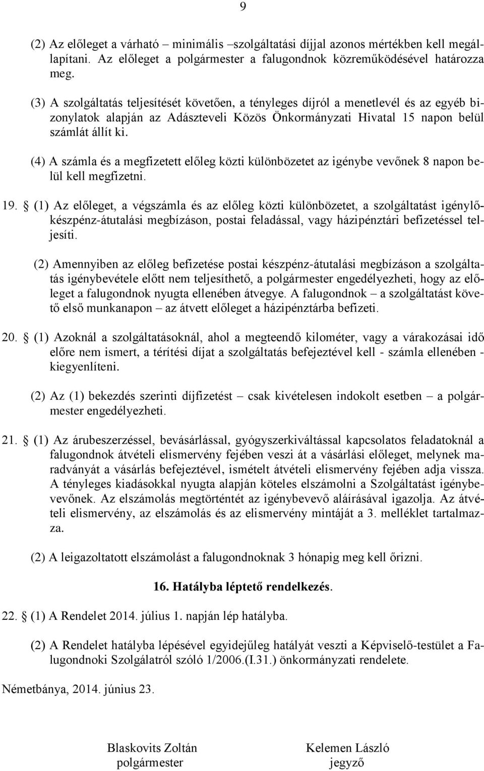 (4) A számla és a megfizetett előleg közti különbözetet az igénybe vevőnek 8 napon belül kell megfizetni. 19.