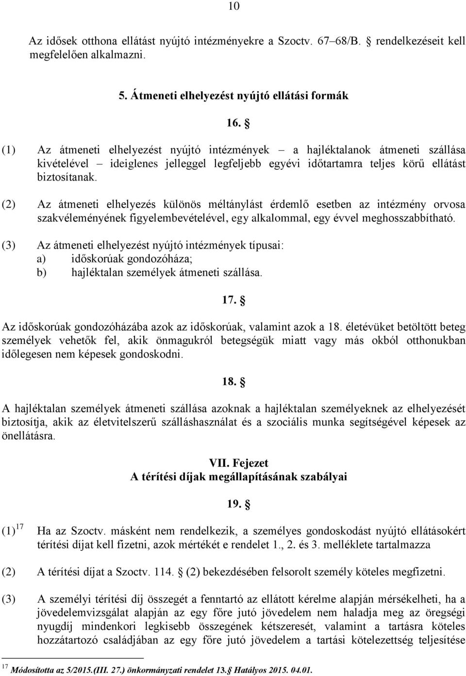 (2) Az átmeneti elhelyezés különös méltánylást érdemlő esetben az intézmény orvosa szakvéleményének figyelembevételével, egy alkalommal, egy évvel meghosszabbítható.