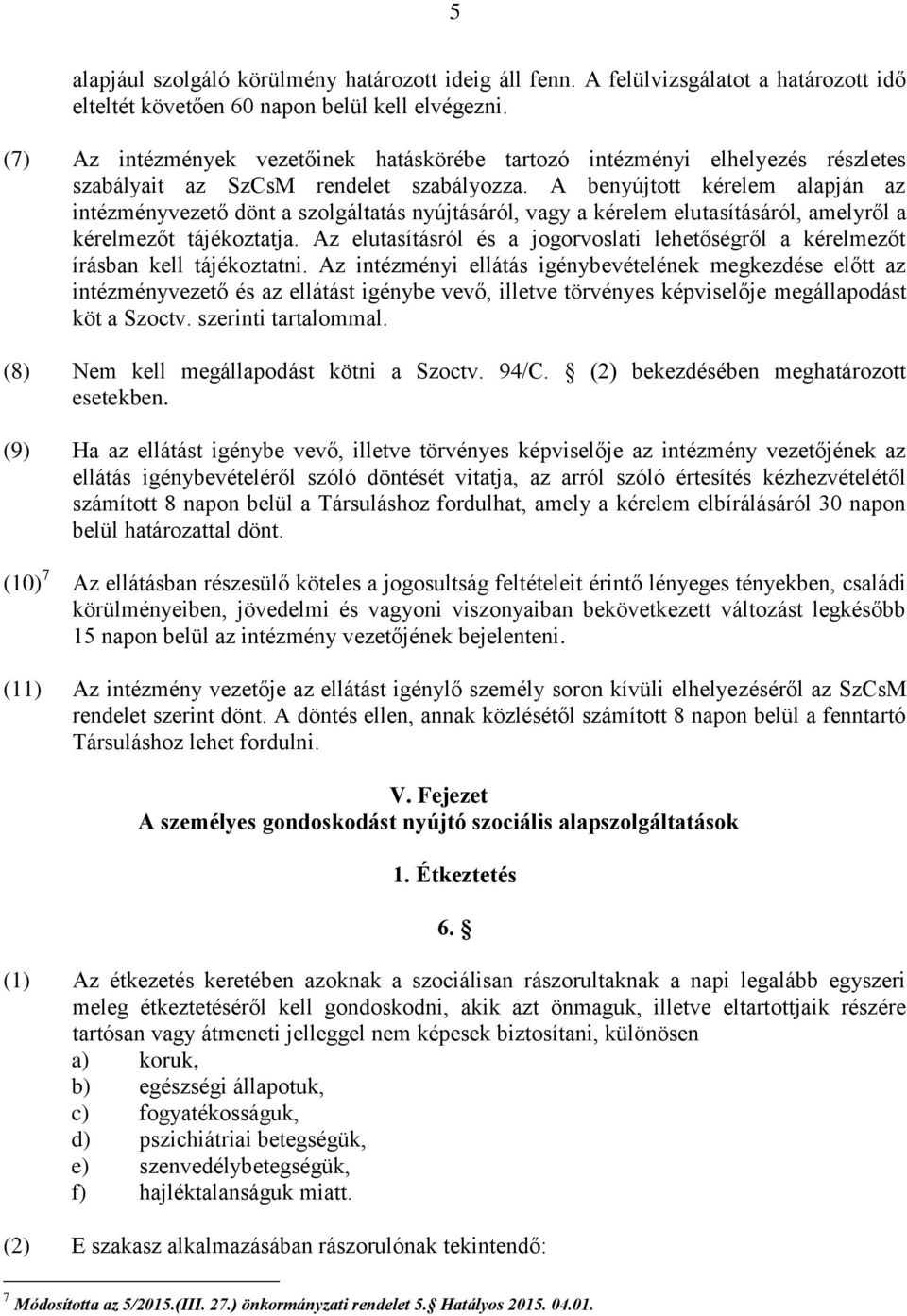 A benyújtott kérelem alapján az intézményvezető dönt a szolgáltatás nyújtásáról, vagy a kérelem elutasításáról, amelyről a kérelmezőt tájékoztatja.