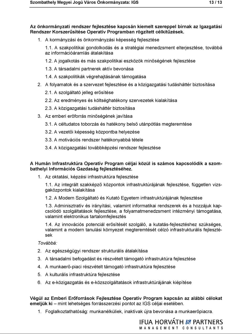 A jogalkotás és más szakpolitikai eszközök minőségének fejlesztése 1.3. A társadalmi partnerek aktív bevonása 1.4. A szakpolitikák végrehajtásának támogatása 2.