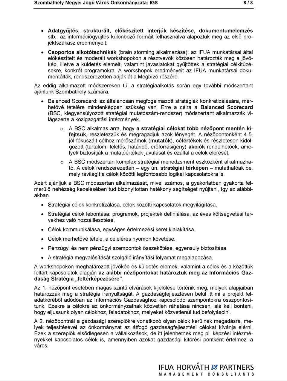 Csoportos alkotótechnikák (brain storming alkalmazása): az IFUA munkatársai által előkészített és moderált workshopokon a résztvevők közösen határozták meg a jövőkép, illetve a küldetés elemeit,