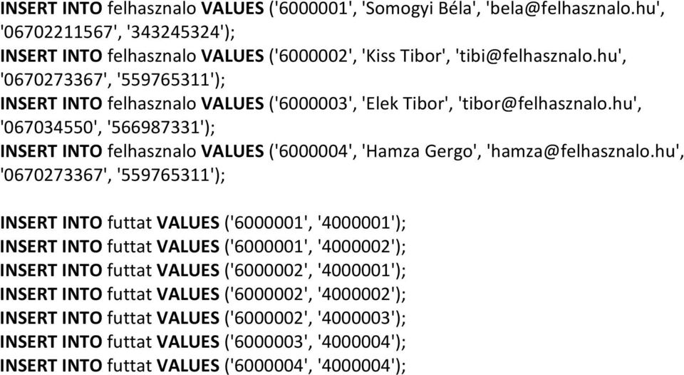 hu', '067034550', '566987331'); INSERT INTO felhasznalo VALUES ('6000004', 'Hamza Gergo', 'hamza@felhasznalo.