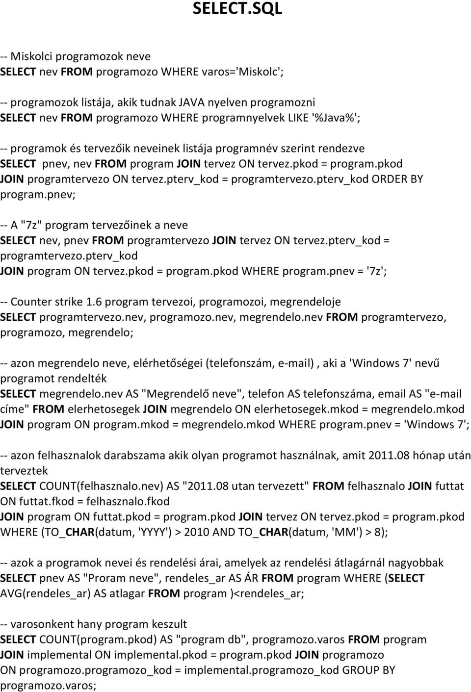 '%Java%'; -- programok és tervezőik neveinek listája programnév szerint rendezve SELECT pnev, nev FROM program JOIN tervez ON tervez.pkod = program.pkod JOIN programtervezo ON tervez.