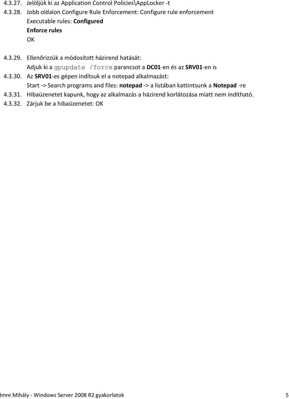 Ellenőrizzük a módosított házirend hatását: Adjuk ki a gpupdate /force parancsot a DC01-en és az SRV01-en is 4.3.30.