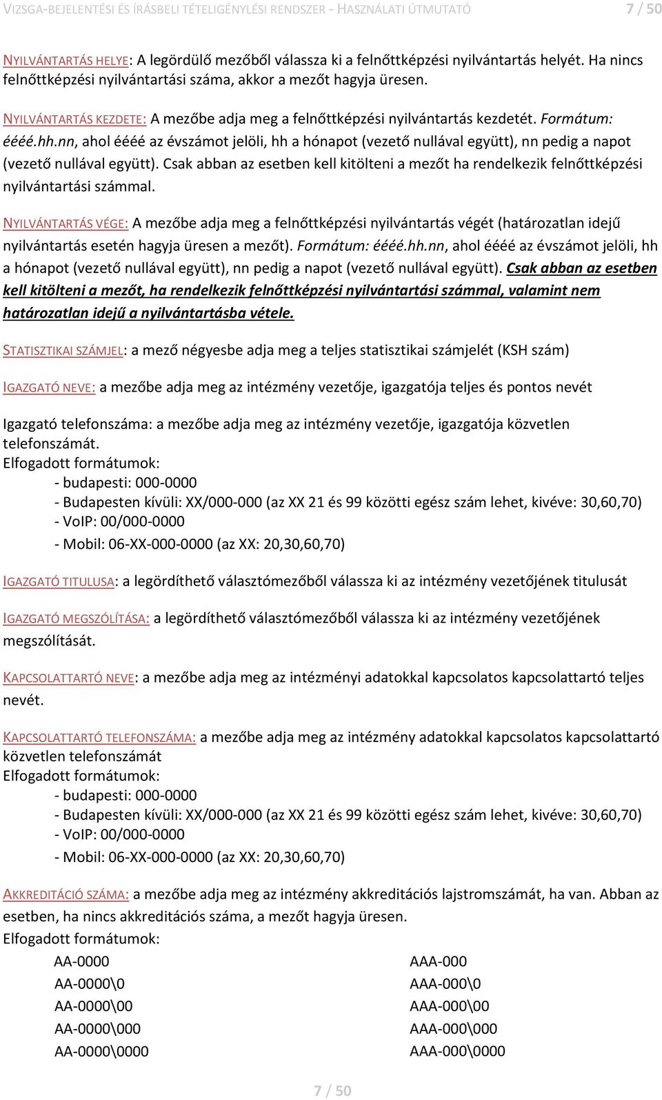 nn, ahol éééé az évszámot jelöli, hh a hónapot (vezető nullával együtt), nn pedig a napot (vezető nullával együtt).
