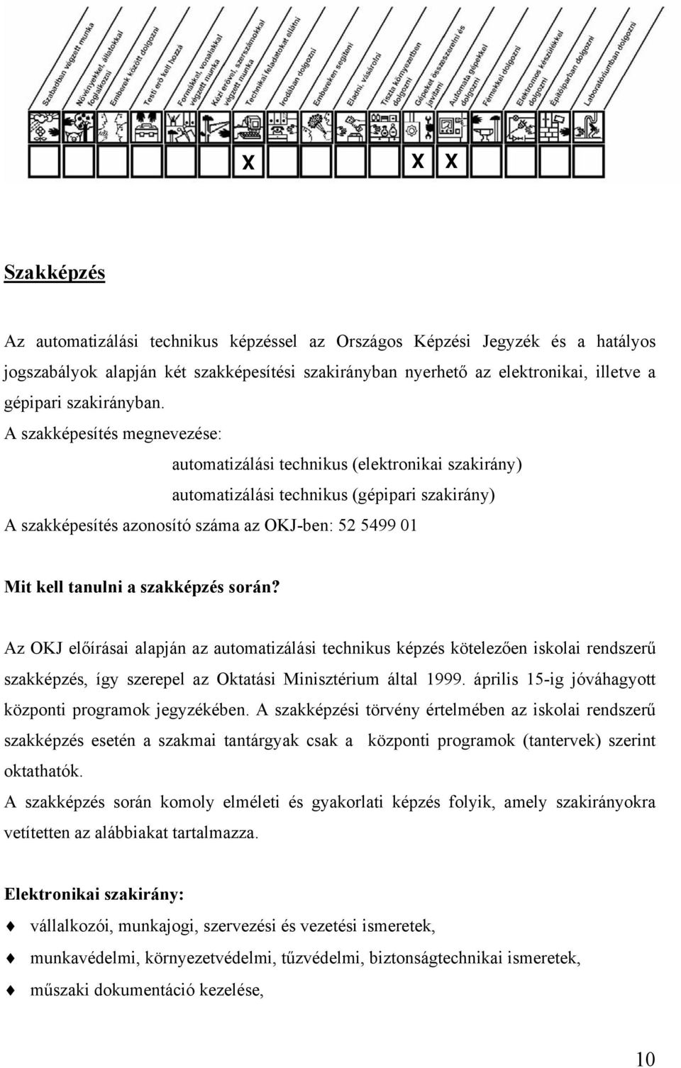 A szakképesítés megnevezése: automatizálási technikus (elektronikai szakirány) automatizálási technikus (gépipari szakirány) A szakképesítés azonosító száma az OKJ-ben: 52 5499 01 Mit kell tanulni a