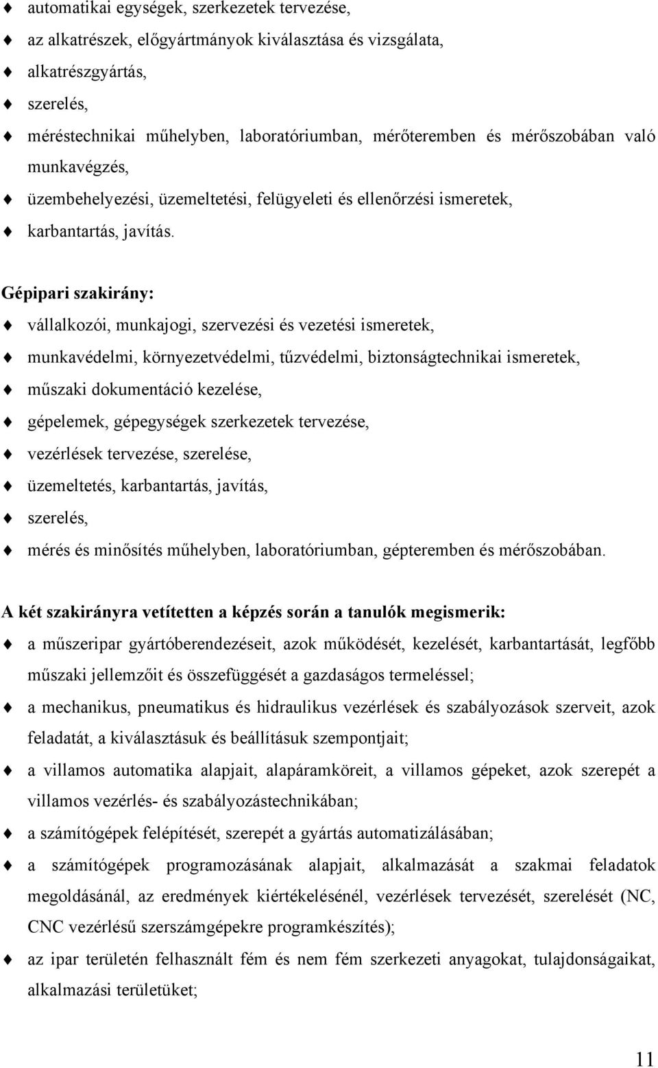 Gépipari szakirány: vállalkozói, munkajogi, szervezési és vezetési ismeretek, munkavédelmi, környezetvédelmi, tűzvédelmi, biztonságtechnikai ismeretek, műszaki dokumentáció kezelése, gépelemek,