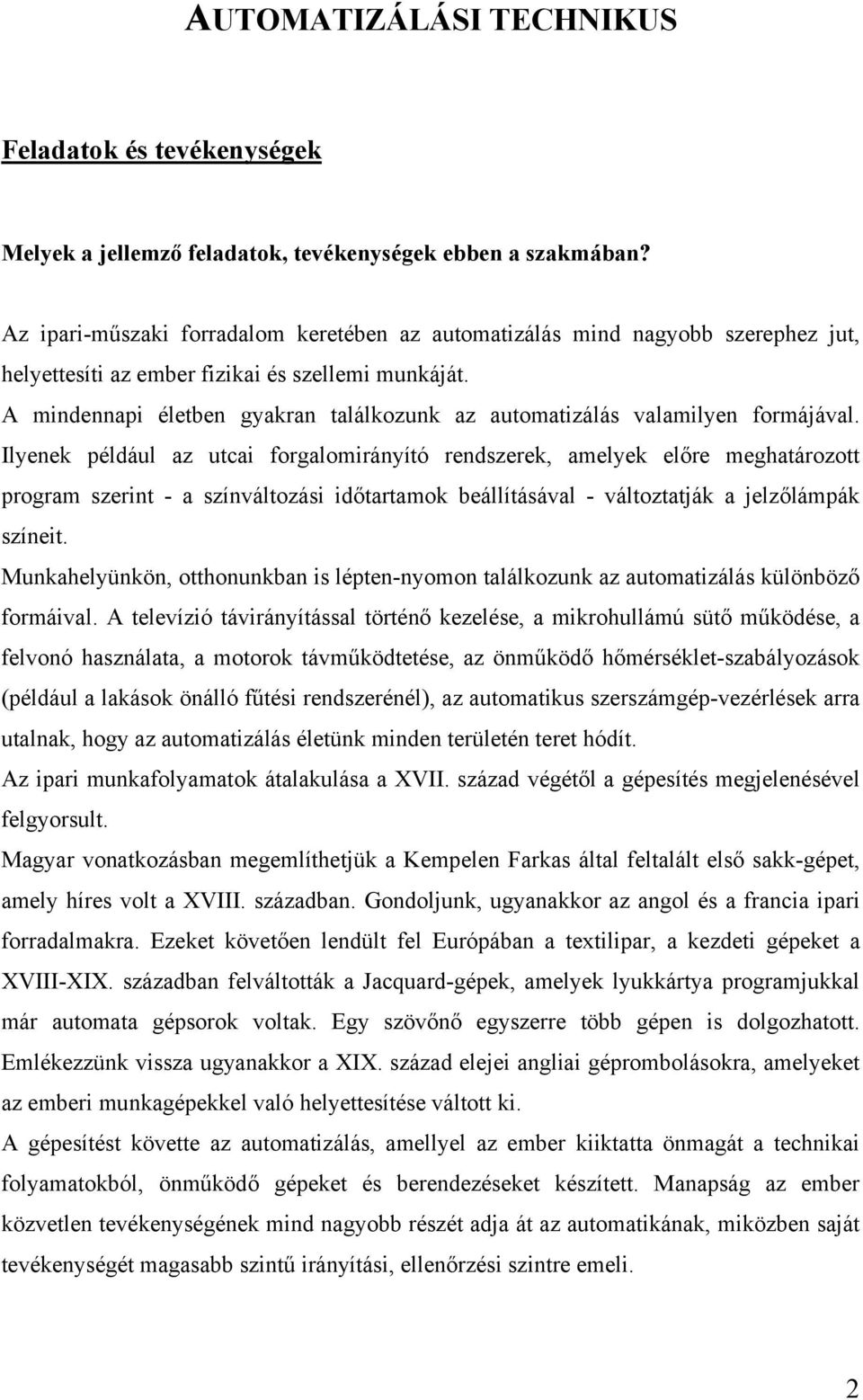 A mindennapi életben gyakran találkozunk az automatizálás valamilyen formájával.