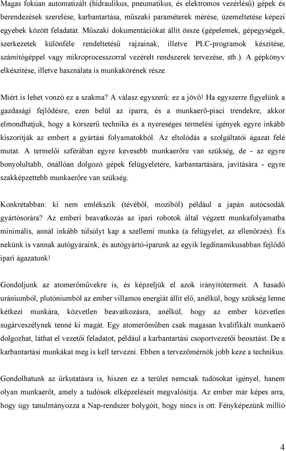 tervezése, stb.). A gépkönyv elkészítése, illetve használata is munkakörének része. Miért is lehet vonzó ez a szakma? A válasz egyszerű: ez a jövő!