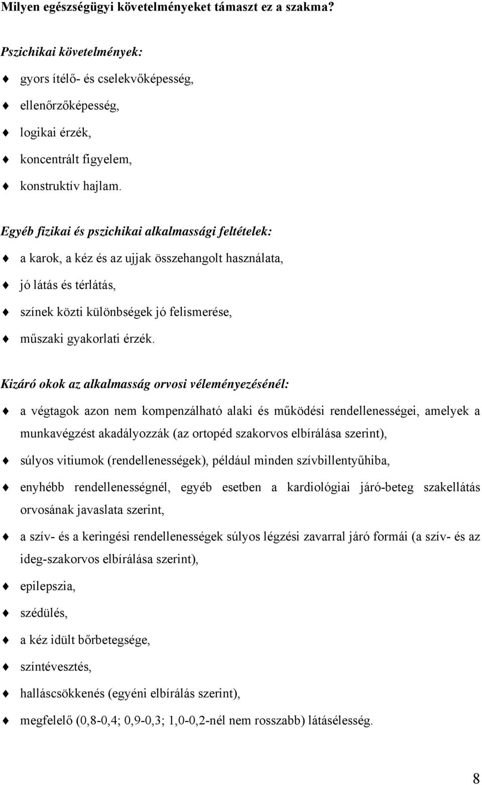 Kizáró okok az alkalmasság orvosi véleményezésénél: a végtagok azon nem kompenzálható alaki és működési rendellenességei, amelyek a munkavégzést akadályozzák (az ortopéd szakorvos elbírálása