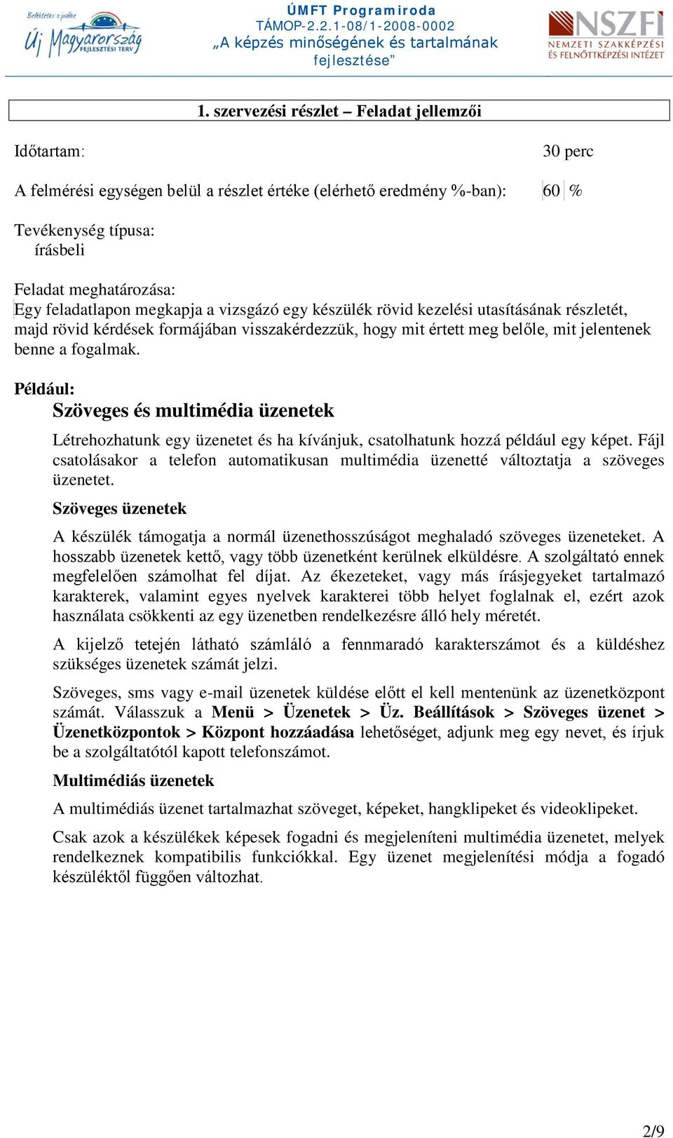 Például: Szöveges és multimédia üzenetek Létrehozhatunk egy üzenetet és ha kívánjuk, csatolhatunk hozzá például egy képet.