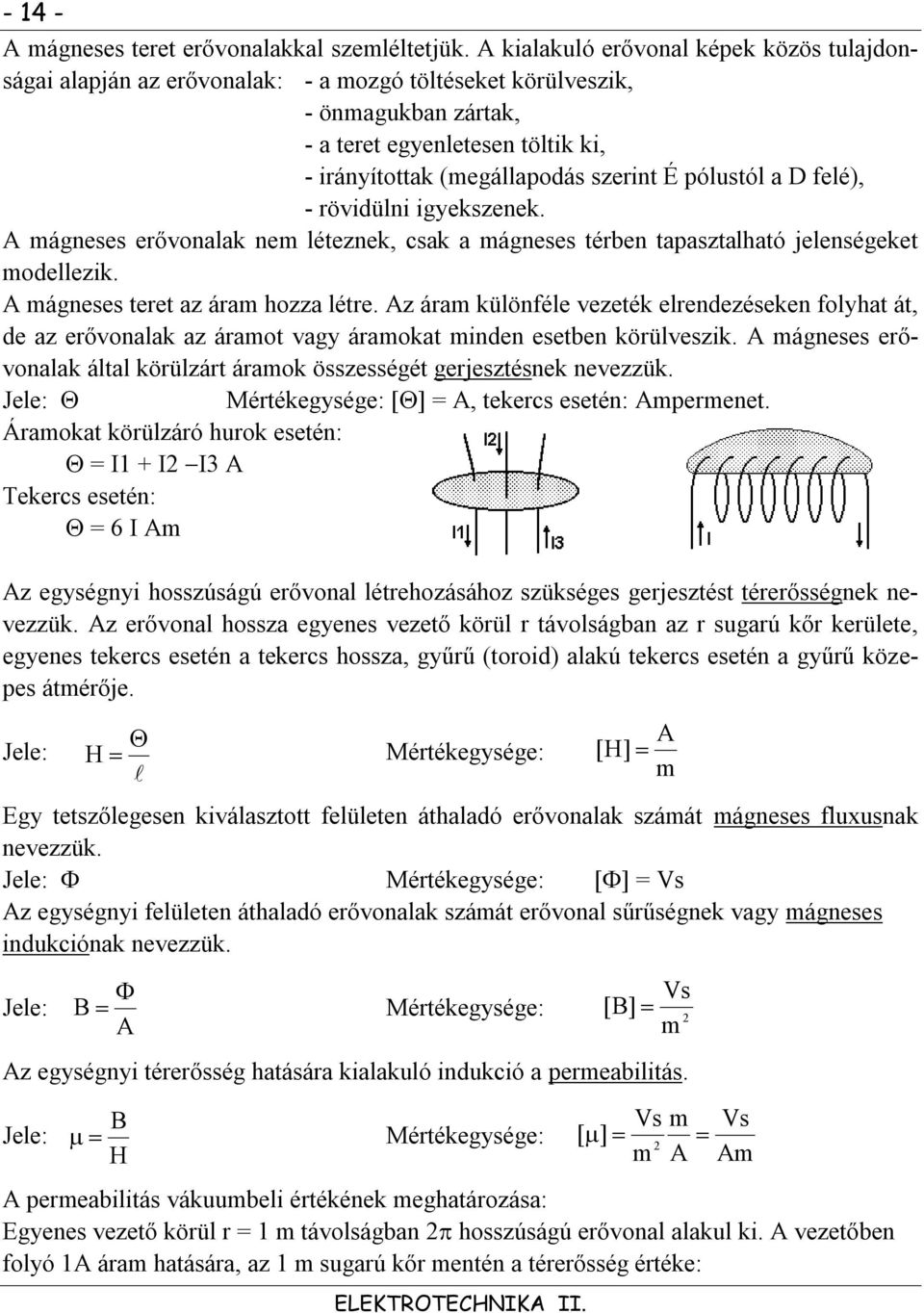 pólustól a D felé), - rövidülni igyekszenek. mágneses erővonalak nem léteznek, csak a mágneses térben tapasztalható jelenségeket modellezik. mágneses teret az áram hozza létre.