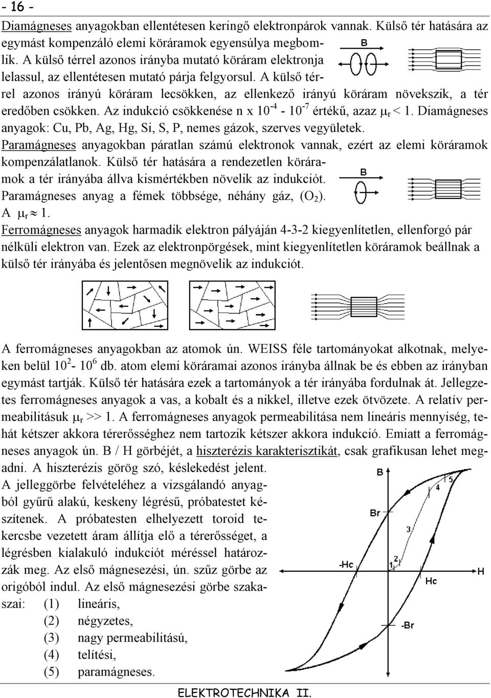 külső térrel azonos irányú köráram lecsökken, az ellenkező irányú köráram növekszik, a tér eredőben csökken. z indukció csökkenése n x -4 - -7 értékű, azaz r <.