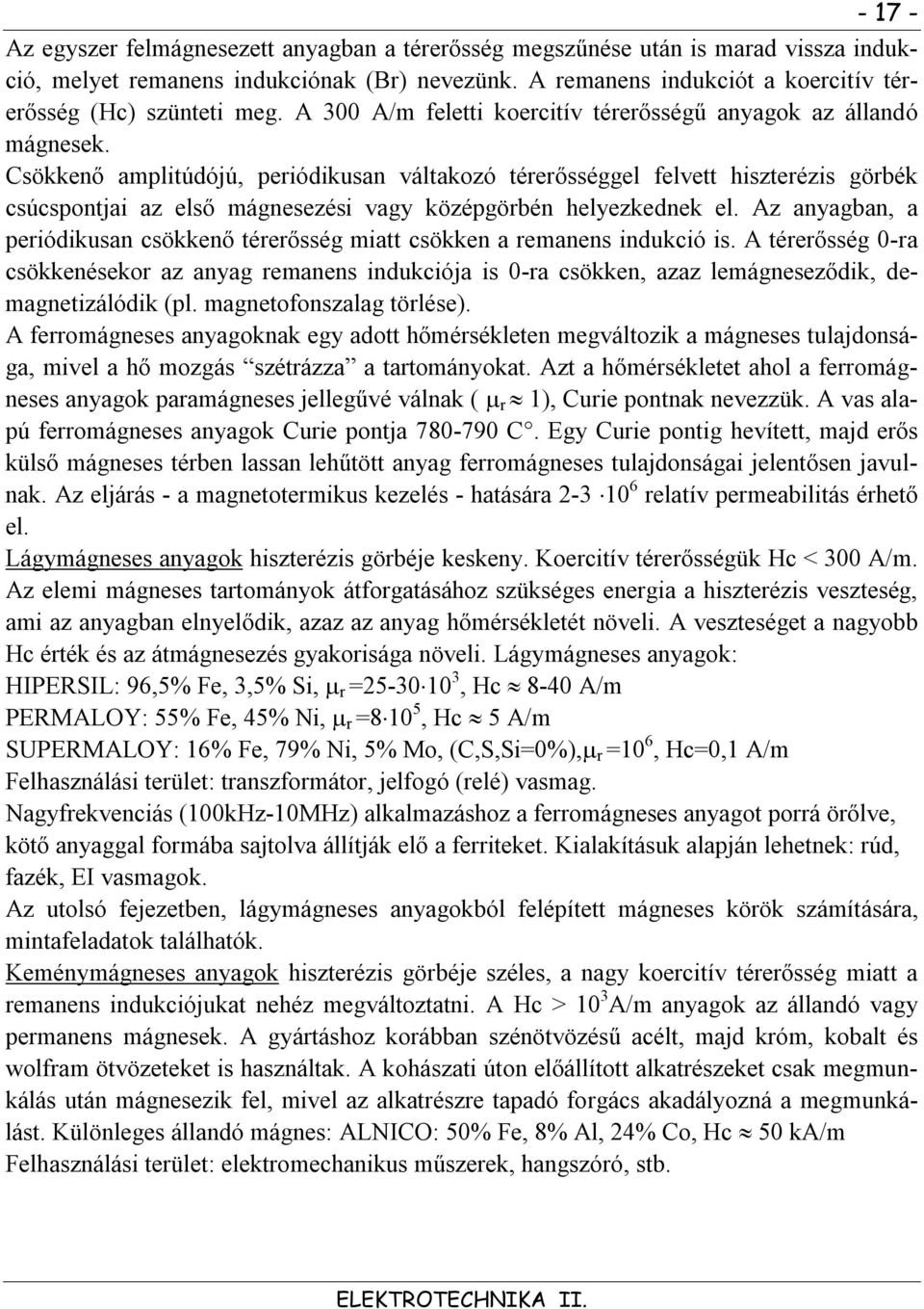 Csökkenő amplitúdójú, periódikusan váltakozó térerősséggel felvett hiszterézis görbék csúcspontjai az első mágnesezési vagy középgörbén helyezkednek el.