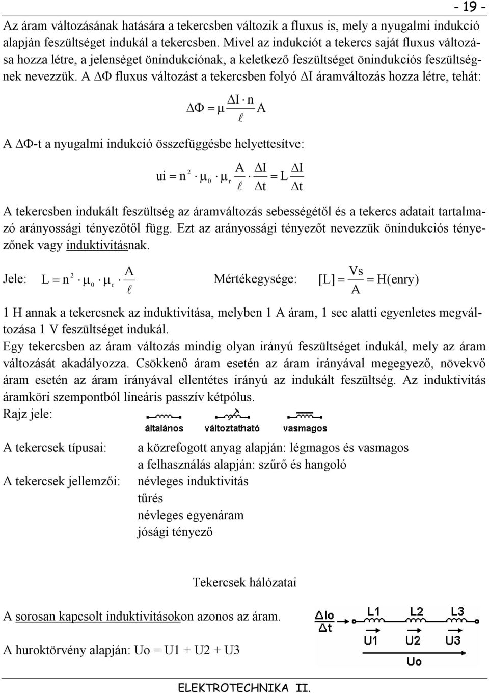 fluxus változást a tekercsben folyó I áramváltozás hozza létre, tehát: I n -t a nyugalmi indukció összefüggésbe helyettesítve: ui n r I t I L t tekercsben indukált feszültség az áramváltozás