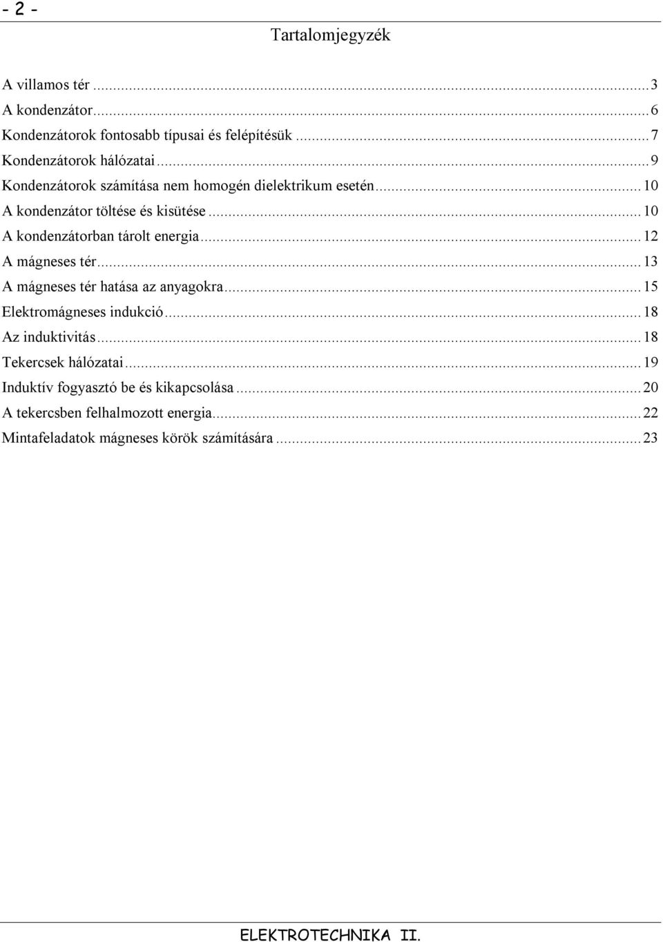 .. mágneses tér...3 mágneses tér hatása az anyagokra...5 Elektromágneses indukció...8 z induktivitás...8 Tekercsek hálózatai.