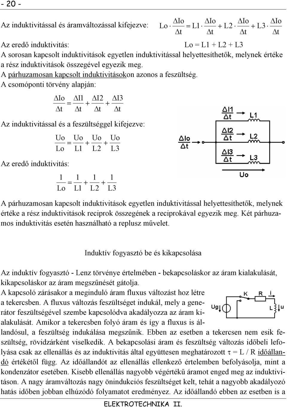 csomóponti törvény alapján: Io I I I3 t t t t z induktivitással és a feszültséggel kifejezve: Uo Lo Uo L Uo L Uo L3 Io Io Io Io Lo L L L3 t t t t z eredő induktivitás: Lo L L L3 párhuzamosan kapcsolt