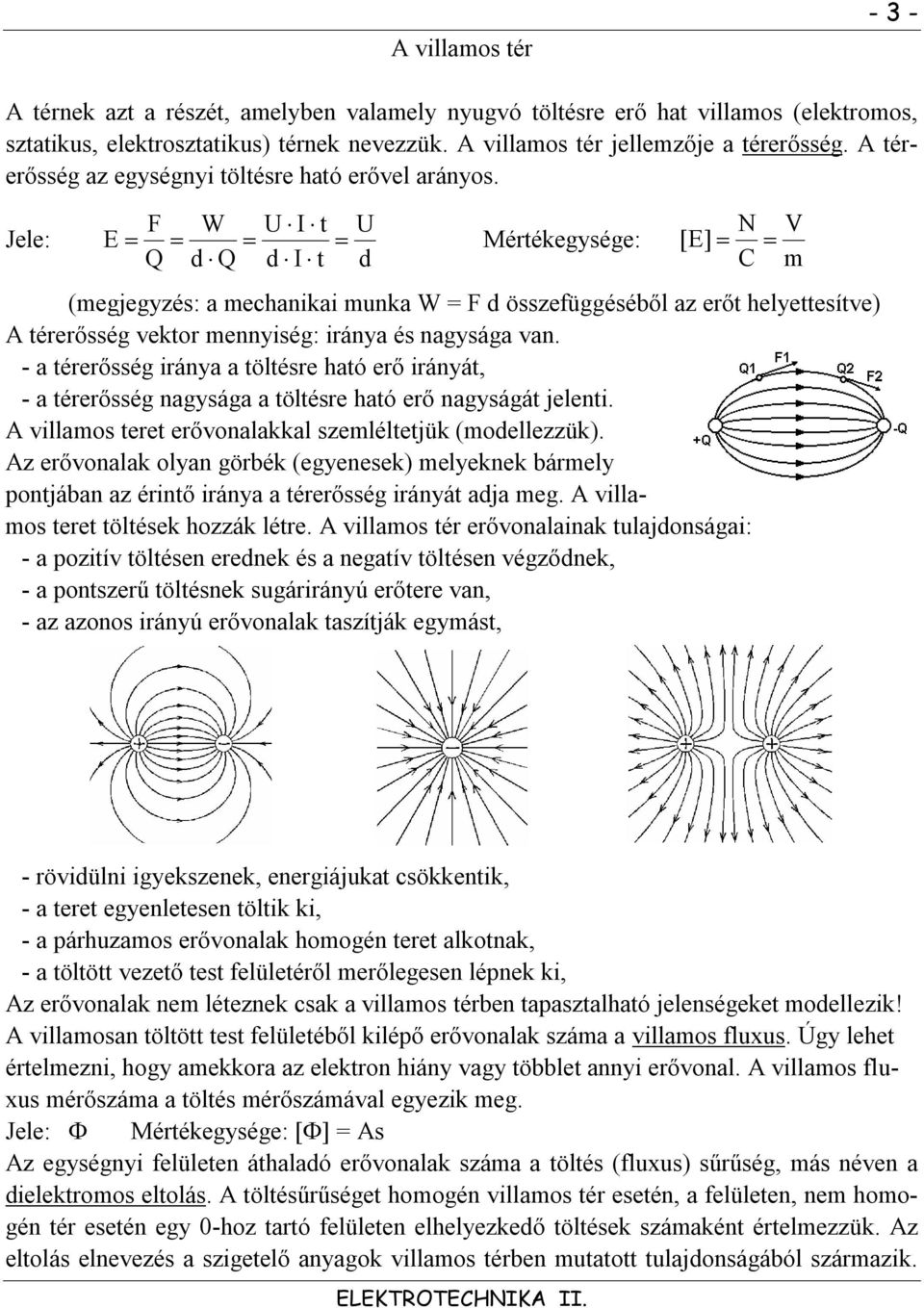 Jele: E F Q W U I t d Q d I t U d Mértékegysége: N [ E] C (megjegyzés: a mechanikai munka W = F d összefüggéséből az erőt helyettesítve) térerősség vektor mennyiség: iránya és nagysága van.