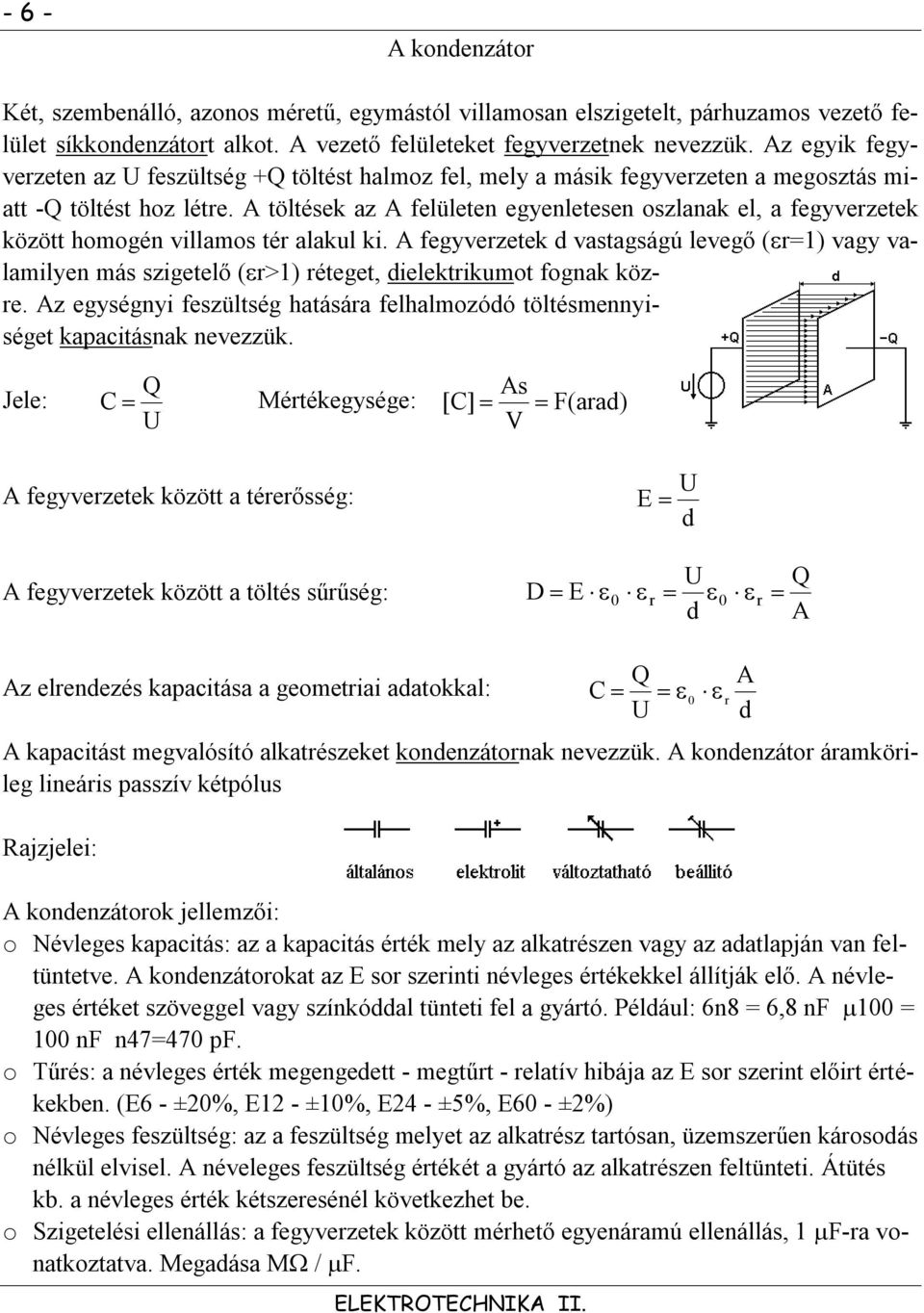 töltések az felületen egyenletesen oszlanak el, a fegyverzetek között homogén villamos tér alakul ki.