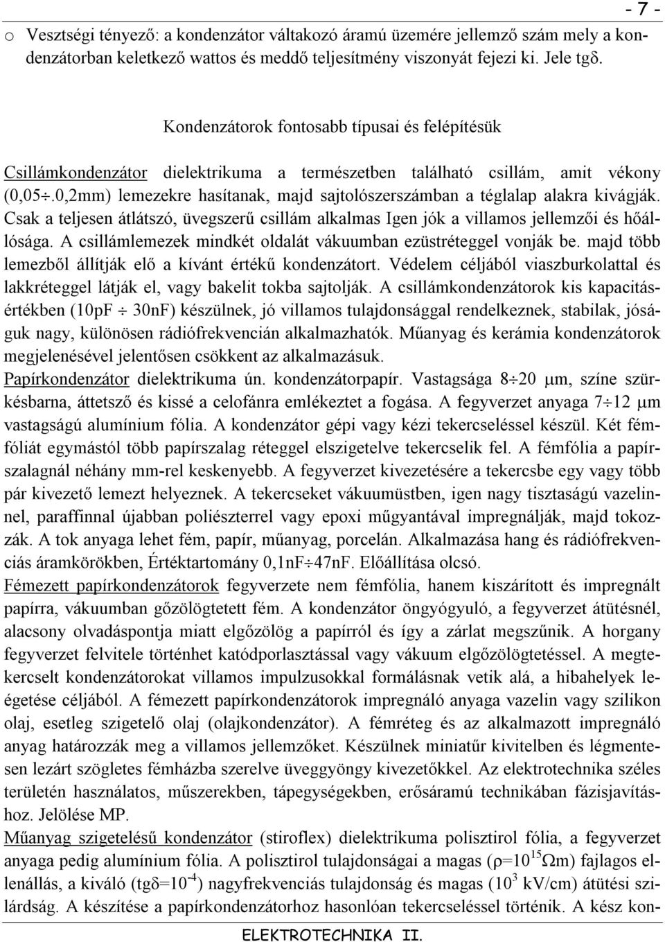 ,mm) lemezekre hasítanak, majd sajtolószerszámban a téglalap alakra kivágják. Csak a teljesen átlátszó, üvegszerű csillám alkalmas Igen jók a villamos jellemzői és hőállósága.