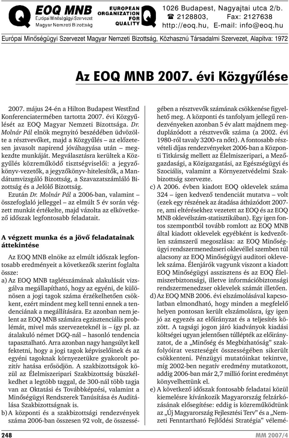 május 24-én a Hilton Budapest WestEnd Konferenciatermében tartotta 2007. évi Közgyûlését az EOQ Magyar Nemzeti Bizottsága. Dr.
