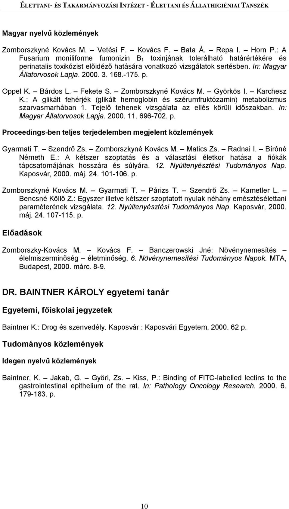 -175. p. Oppel K. Bárdos L. Fekete S. Zomborszkyné Kovács M. Györkös I. Karchesz K.: A glikált fehérjék (glikált hemoglobin és szérumfruktózamin) metabolizmus szarvasmarhában 1.