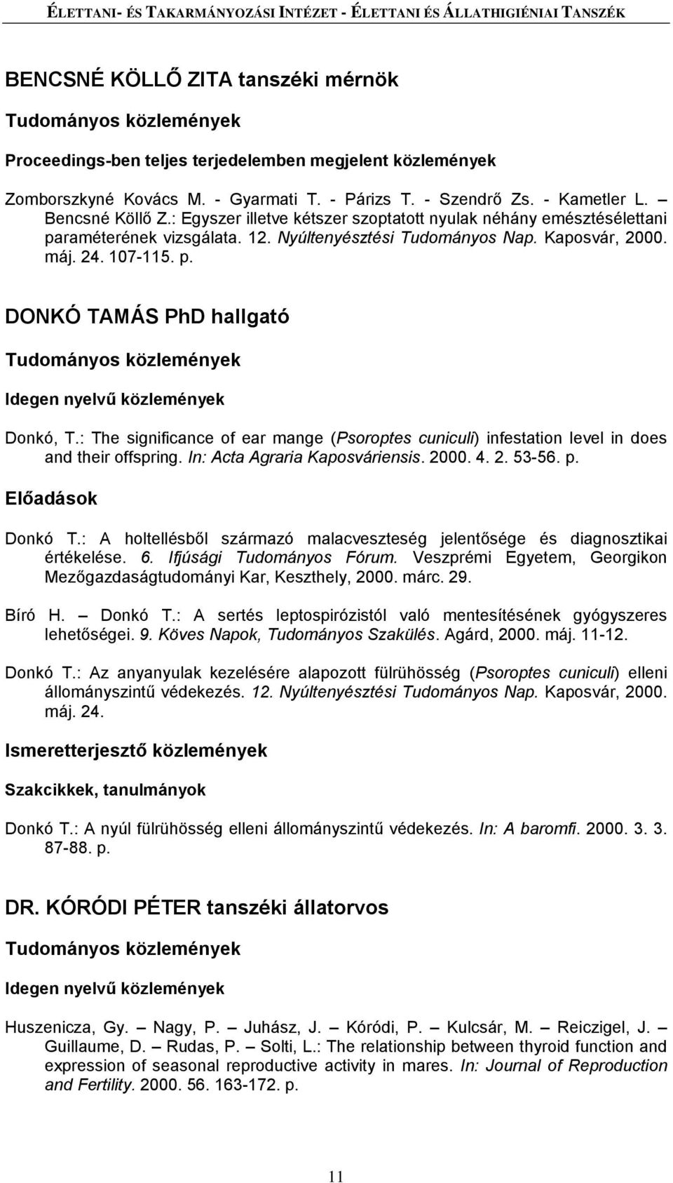 : The significance of ear mange (Psoroptes cuniculi) infestation level in does and their offspring. In: Acta Agraria Kaposváriensis. 2000. 4. 2. 53-56. p. Előadások Donkó T.