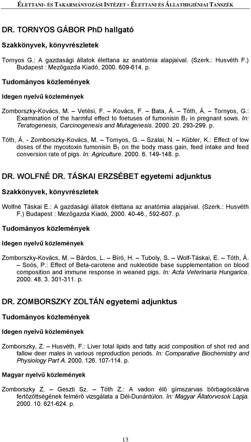 : Examination of the harmful effect to foetuses of fumonisin B 1 in pregnant sows. In: Teratogenesis, Carcinogenesis and Mutagenesis. 2000. 20. 293-299. p. Tóth, Á. - Zomborszky-Kovács, M. Tornyos, G.