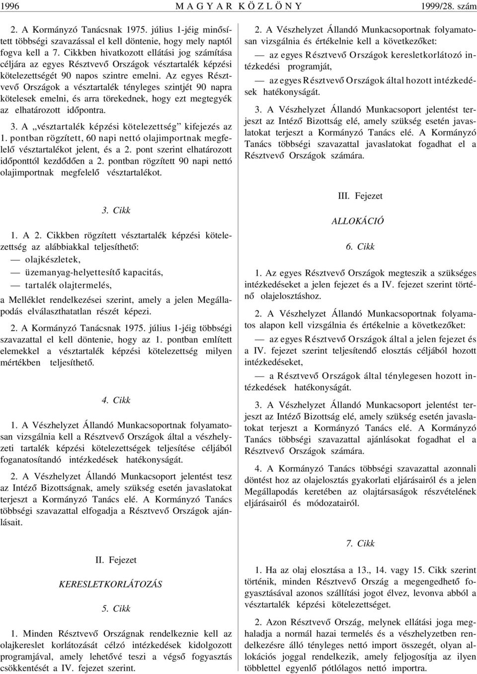 Az egyes Résztvev ó Országok a vésztartalék tényleges szintjét 90 napra kötelesek emelni, és arra törekednek, hogy ezt megtegyék az elhatározott id ópontra. 3.