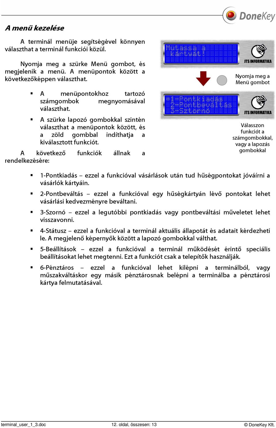 A következő funkciók állnak a rendelkezésére: Nyomja meg a Menü gombot Válasszon funkciót a számgombokkal, vagy a lapozás gombokkal 1-Pontkiadás ezzel a funkcióval vásárlások után tud hűségpontokat