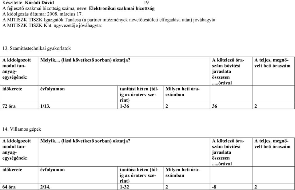 1-36 2 36 2 A teljes, megnövelt heti óraszám 14. Villamos gépek A kidolgozott modul tananyagegységének: Melyik... (lásd következő sorban) oktatja?