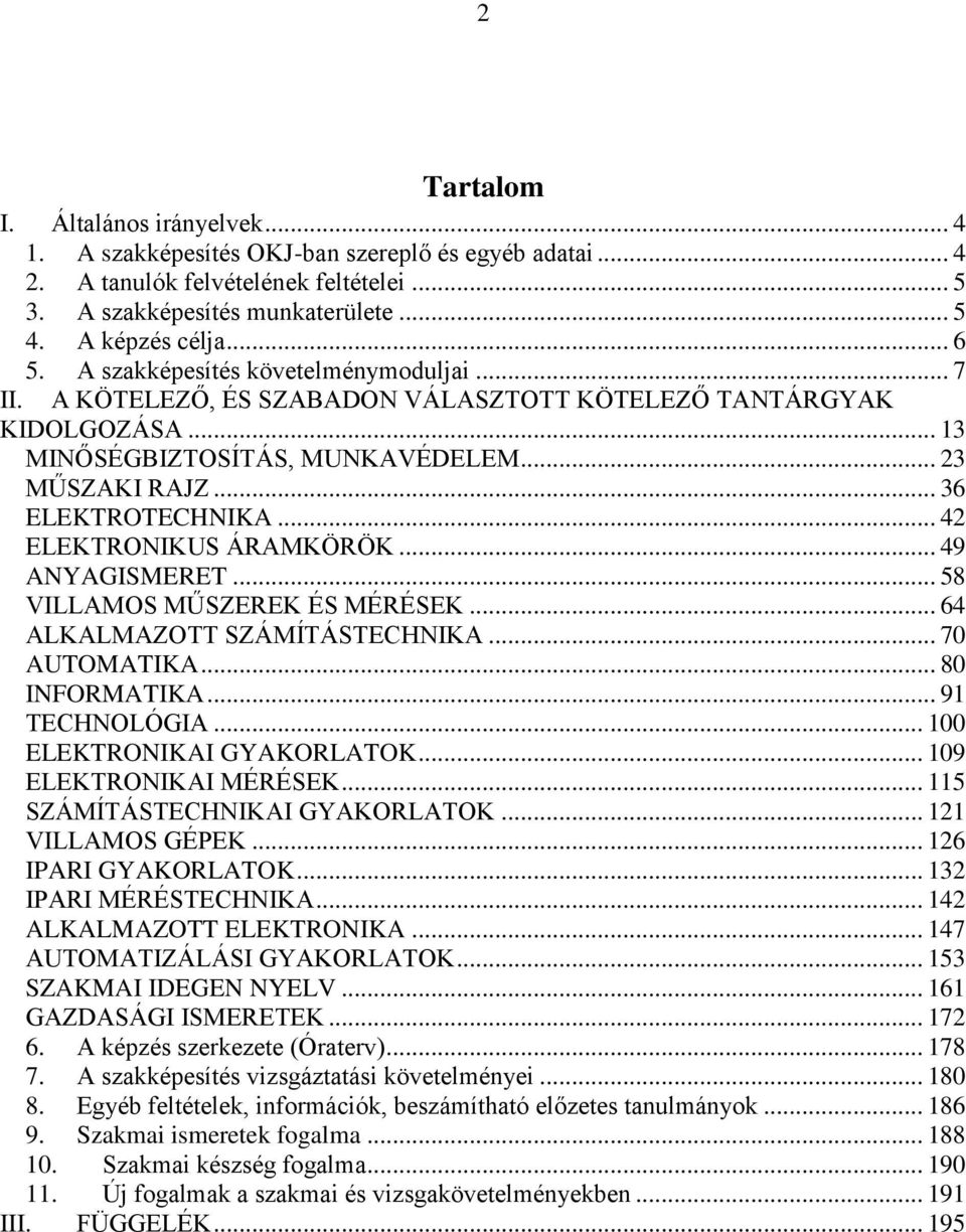 .. 42 ELEKTRONIKUS ÁRAMKÖRÖK... 49 ANYAGISMERET... 58 VILLAMOS MŰSZEREK ÉS MÉRÉSEK... 64 ALKALMAZOTT SZÁMÍTÁSTECHNIKA... 70 AUTOMATIKA... 80 INFORMATIKA... 91 TECHNOLÓGIA.