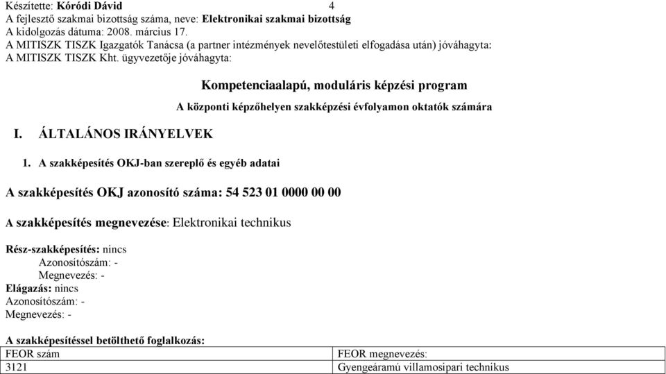 évfolyamon oktatók számára A szakképesítés OKJ azonosító száma: 54 523 01 0000 00 00 A szakképesítés megnevezése: Elektronikai