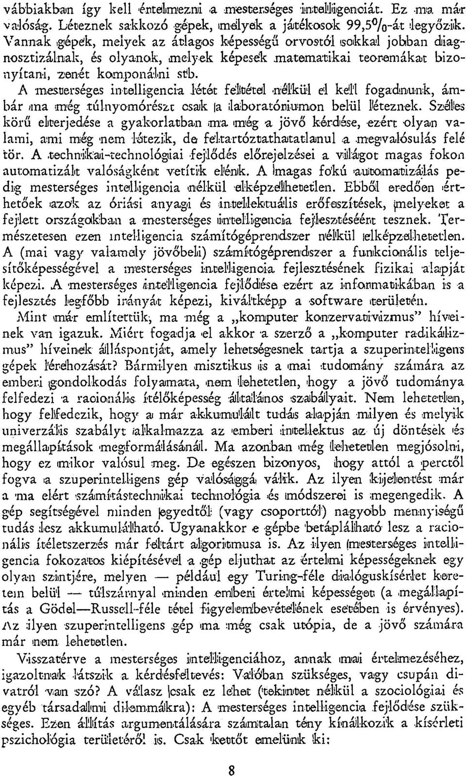 A mesterséges intelligencia létét feltétel nélkül el kell fogadnunk, ámbár una még túlnyomórészt csak a laboratóriumon belül léteznek.