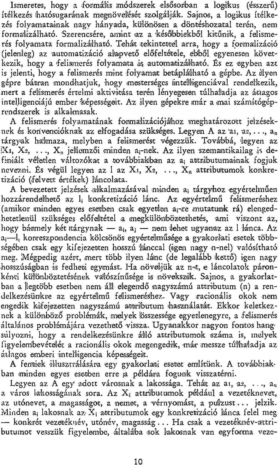 Tehát tekintettel arra, hogy a formalizáoió (jelenleg) az automatizáció alapvető előfeltétele, ebből egyenesen következik, hogy a felismerés folyamata is. automatizálható.