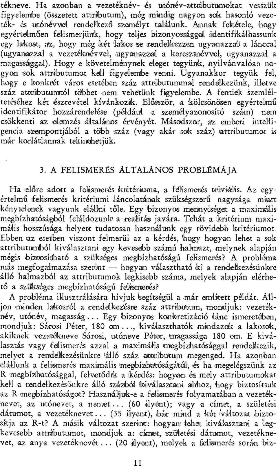 ugyanazzal a keresztnévvel, ugyanazzal a magassággal). Hogy e követelménynek eleget tegyünk, nyilvánvalóan nagyon sok attribútumot kell figyelembe venni.