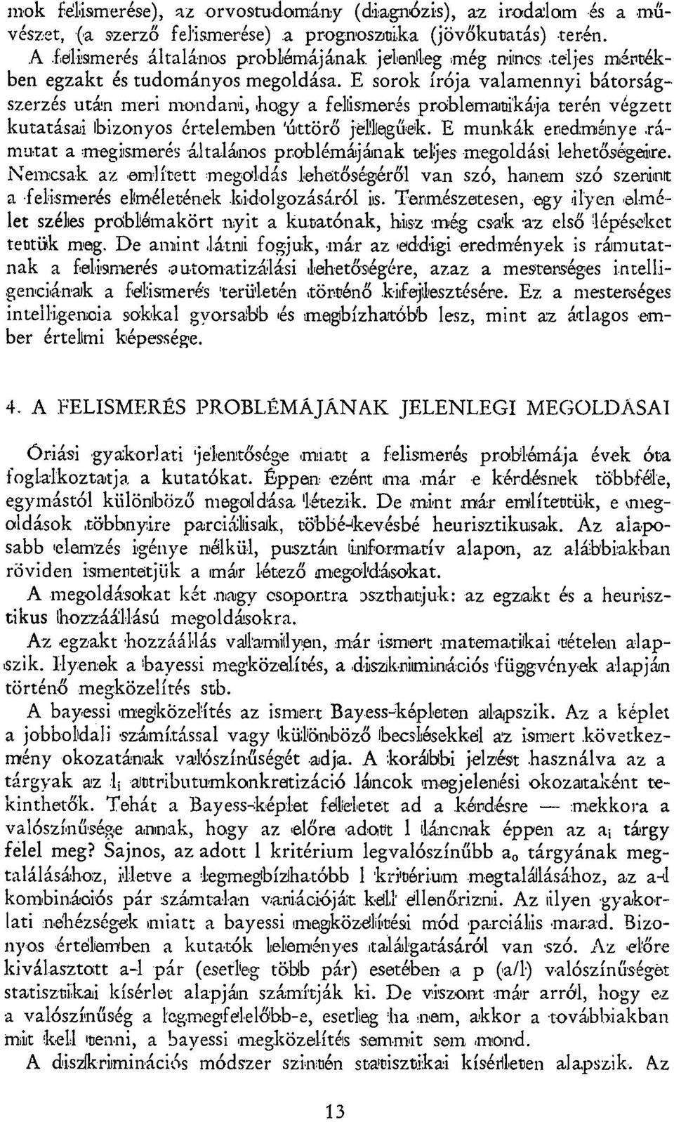 E sorok írója valamennyi bátorságszerzés után meri mondani, hogy a felismerés problematikája terén végzett kutatásai bizonyos értelemben 'úttörő jellegűek. E munkák eredménye.