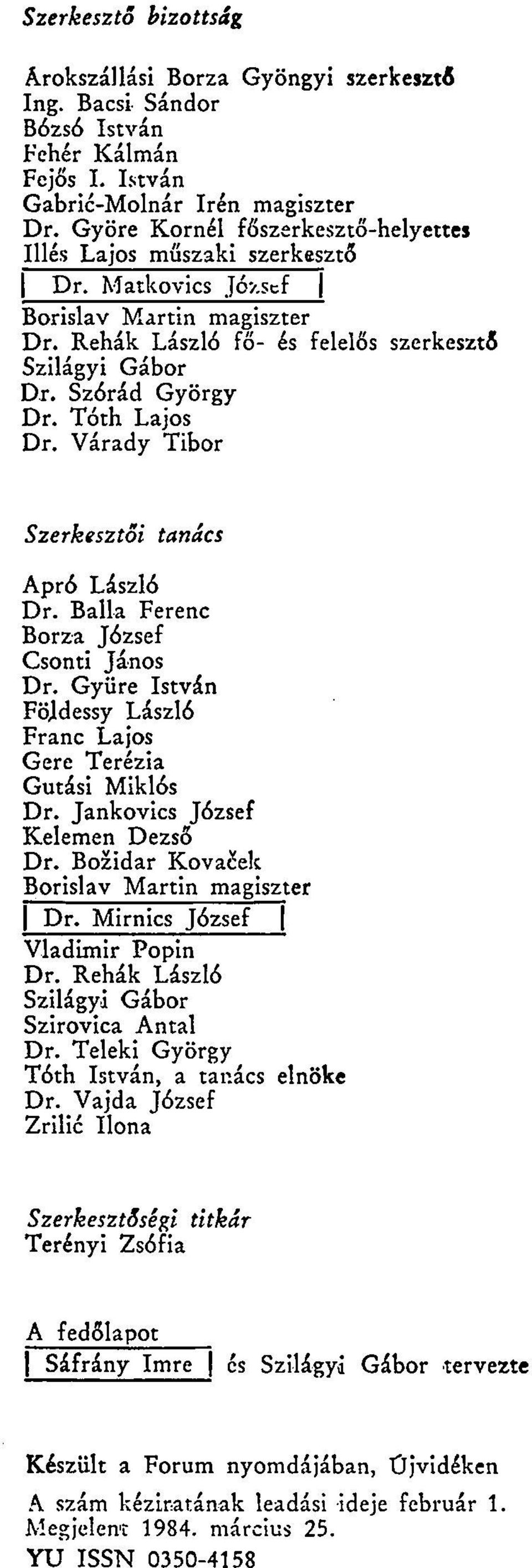 Tóth Lajos Dr. Várady Tibor Szerkesztői tanács Apró László Dr. Ballá Ferenc Borza József Csonti János Dr. Gyüre István FöJIdessy László Franc Lajos Gere Terézia Gutási Miklós Dr.
