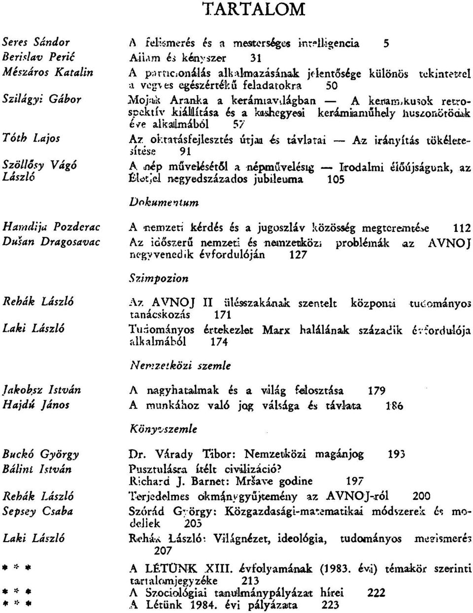 ok retrospektív kiállítása és a kishegyesi kerámiiaműhely huszonötödik é/e alkallmából 57 Az oktatásfejlesztés útjai és távlatai Az irányítás tökéletesítése 91 A jiép művelésétől a népművelésig