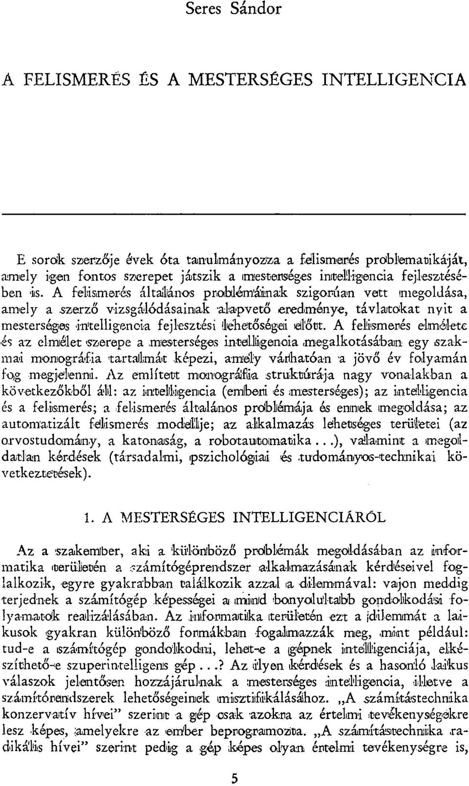 A felismerés általános problémáinak szigorúan vett ímegoldása, amely a szerző vizsgálódásainak alapvető eredménye, távlatokat nyit a mesterséges intelligencia fejlesztési lehetőségei ellőtt.