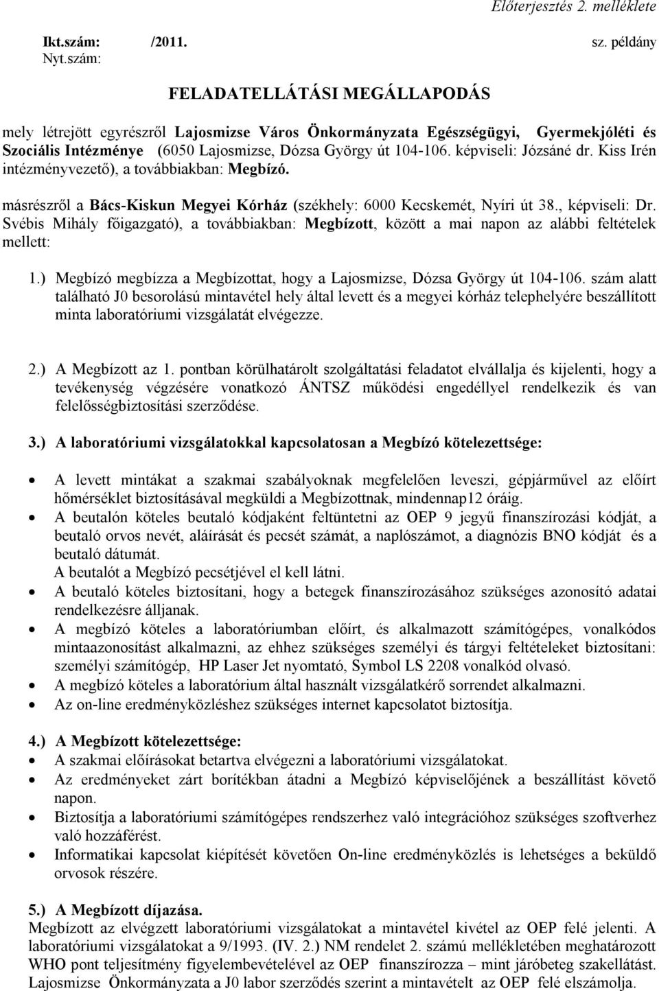 képviseli: Józsáné dr. Kiss Irén intézményvezető), a továbbiakban: Megbízó. másrészről a Bács-Kiskun Megyei Kórház (székhely: 6000 Kecskemét, Nyíri út 38., képviseli: Dr.